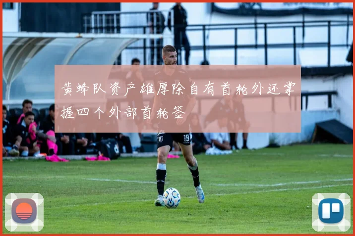 黄蜂队资产雄厚除自有首轮外还掌握四个外部首轮签